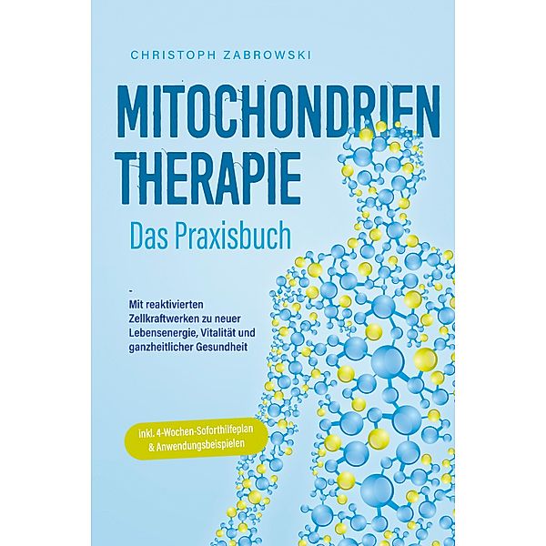 Mitochondrientherapie - Das Praxisbuch: Mit reaktivierten Zellkraftwerken zu neuer Lebensenergie, Vitalität und ganzheitlicher Gesundheit - inkl. 4-Wochen-Soforthilfeplan & Anwendungsbeispielen, Christoph Zabrowski