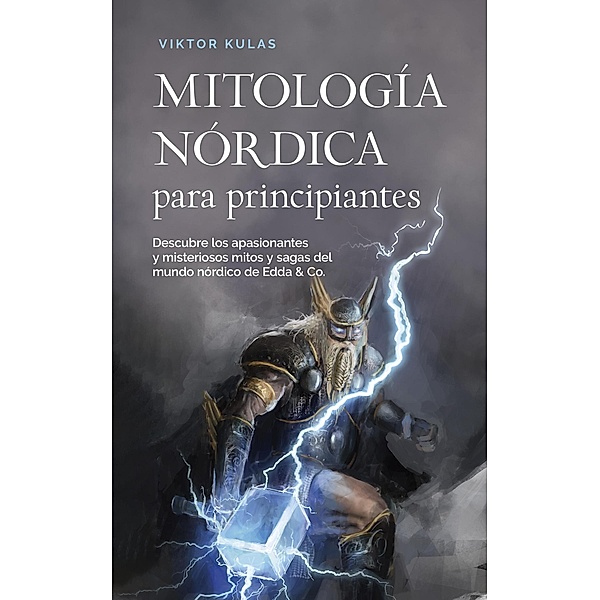 Mitología nórdica para principiantes Descubre los apasionantes y misteriosos mitos y sagas del mundo nórdico de Edda & Co., Viktor Kulas