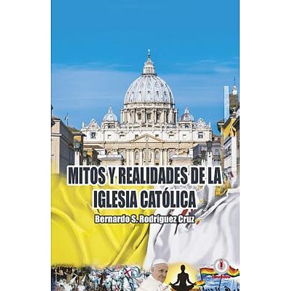 Mitos y realidades de la iglesia católica / ibukku, LLC, Bernardo S. Rodríguez Cruz