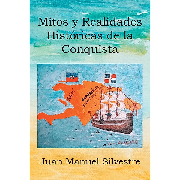 MITOS Y REALIDADES HISTóRICAS DE LA CONQUISTA, Juan Manuel Silvestre