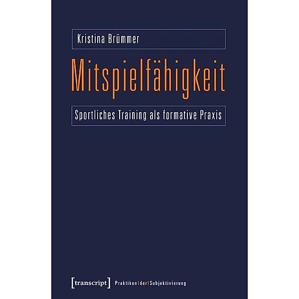 Mitspielfähigkeit / Praktiken der Subjektivierung Bd.5, Kristina Brümmer