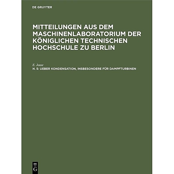 Mitteilungen aus dem Maschinenlaboratorium der Königlichen Technischen Hochschule zu Berlin / H. 5 / Ueber Kondensation, insbesondere für Dampfturbinen, E. Josse