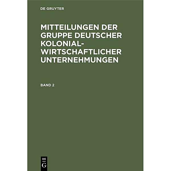 Mitteilungen der Gruppe Deutscher Kolonialwirtschaftlicher Unternehmungen. Band 2