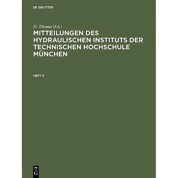 Mitteilungen des Hydraulischen Instituts der Technischen Hochschule München / Heft 5 / Mitteilungen des Hydraulischen Instituts der Technischen Hochschule München. Heft 5