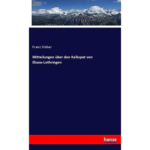 Mitteilungen über den Kalkspat von Elsass-Lothringen, Franz Stöber