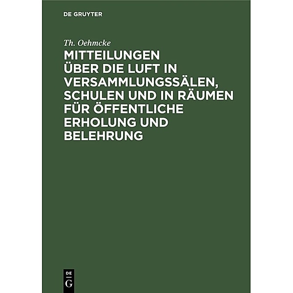 Mitteilungen über die Luft in Versammlungssälen, Schulen und in Räumen für öffentliche Erholung und Belehrung, Th. Oehmcke