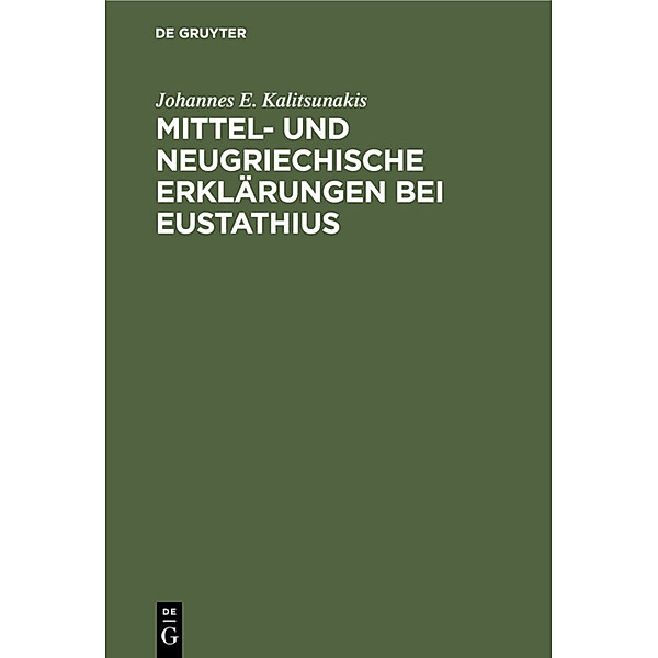 Mittel- und neugriechische Erklärungen bei Eustathius, Johannes E. Kalitsunakis