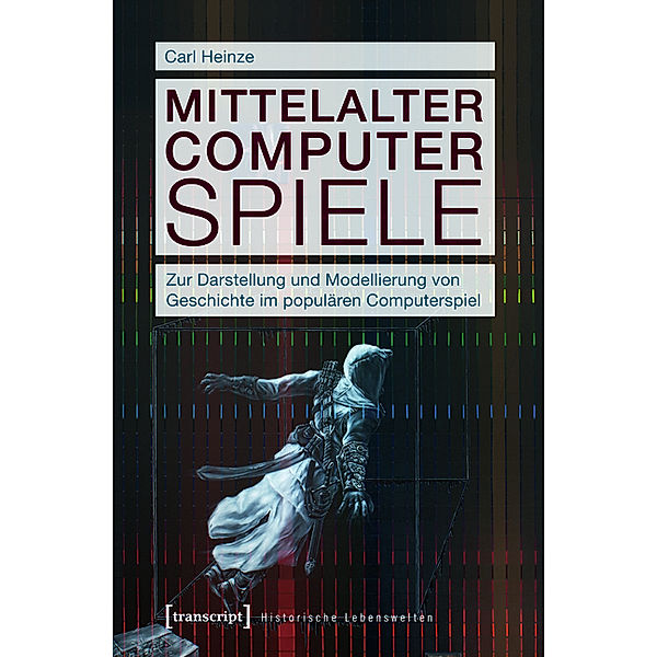 Mittelalter Computer Spiele / Historische Lebenswelten in populären Wissenskulturen/History in Popular Cultures Bd.8, Carl Heinze