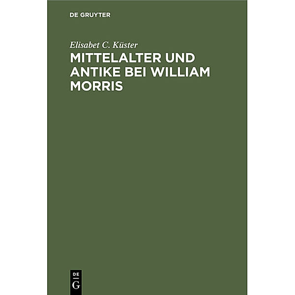 Mittelalter und Antike bei William Morris, Elisabet C. Küster