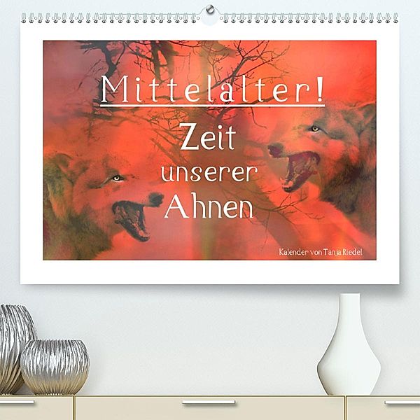 Mittelalter - Zeit unserer Ahnen (Premium, hochwertiger DIN A2 Wandkalender 2023, Kunstdruck in Hochglanz), Tanja Riedel