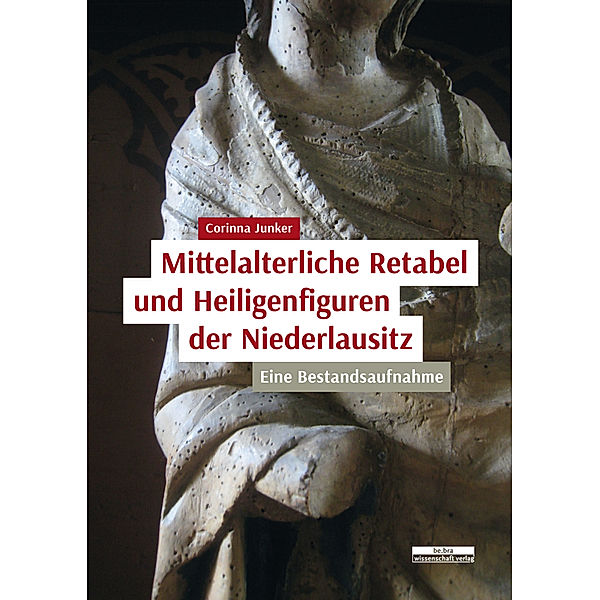 Mittelalterliche Retabel und Heiligenfiguren der Niederlausitz, Corinna Junker