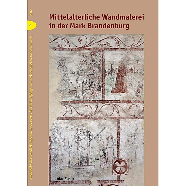 Mittelalterliche Wandmalerei in der Mark Brandenburg / Arbeitshefte des Brandenburgischen Landesamtes für Denkmalpflege und Archäologischen Landsmuseums Bd.41