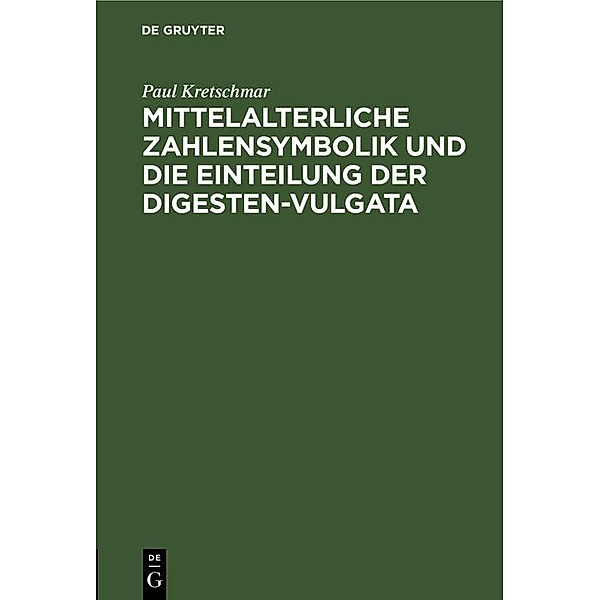 Mittelalterliche Zahlensymbolik und die Einteilung der Digesten-Vulgata, Paul Kretschmar