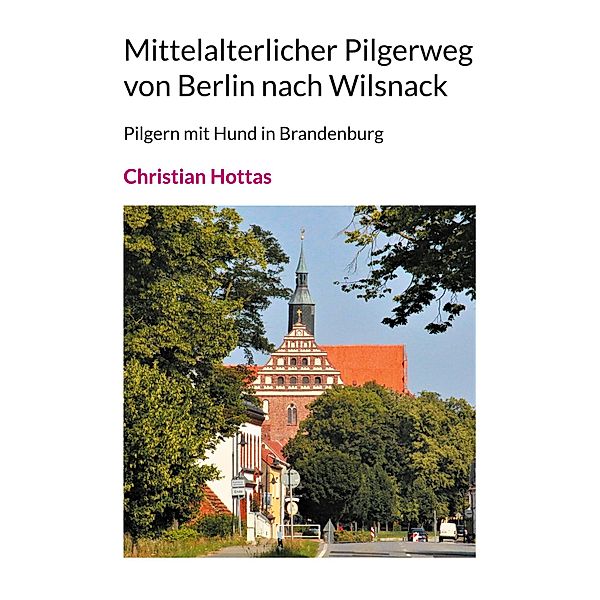 Mittelalterlicher Pilgerweg von Berlin nach Wilsnack, Christian Hottas