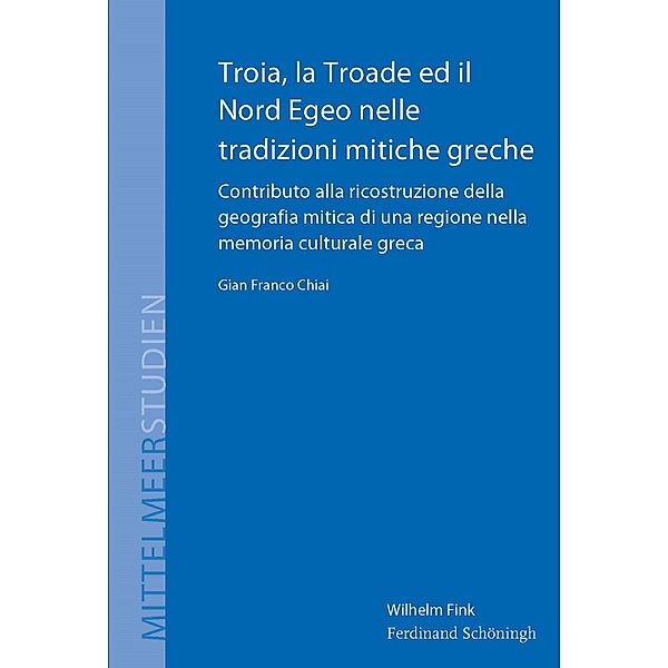 Mittelmeerstudien: 16 Troia, la Troade ed il Nord Egeo nelle tradizioni mitiche greche, Gian Franco Chiai