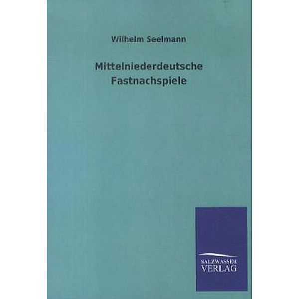Mittelniederdeutsche Fastnachspiele, Wilhelm Seelmann