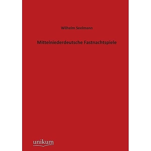 Mittelniederdeutsche Fastnachtspiele, Wilhelm Seelmann