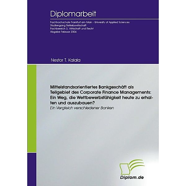 Mittelstandsorientiertes Bankgeschäft als Teilgebiet des Corporate Finance Managements: Ein Weg, die Wettbewerbsfähigkeit heute zu erhalten und auszubauen?, Nestor T. Kalala