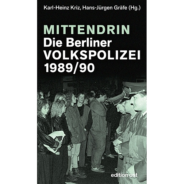Mittendrin. Die Berliner Volkspolizei 1989/90, Karl-Heinz Kriz, Hans-Jürgen Gräfe