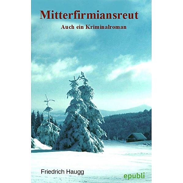 Mitterfirmiansreut, Friedrich Haugg