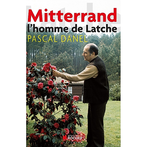 Mitterrand, l'homme de Latche / Documents, Pascal Danel