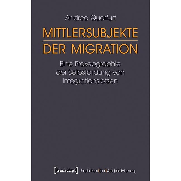 Mittlersubjekte der Migration / Praktiken der Subjektivierung Bd.7, Andrea Querfurt