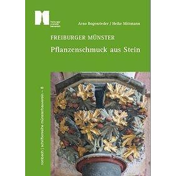 Mittmann, H: Freiburger Münster - Pflanzenschmuck aus Stein, Heike Mittmann, Arno Bogenrieder