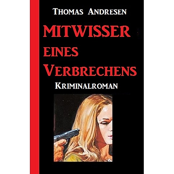 Mittwisser eines Verbrechens: Kriminalroman, Thomas Andresen