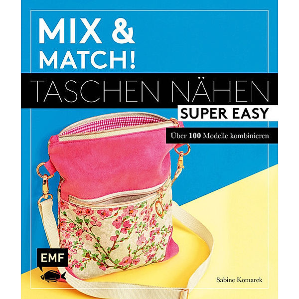 Mix & match! Taschen nähen super easy, Sabine Komarek