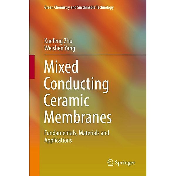 Mixed Conducting Ceramic Membranes / Green Chemistry and Sustainable Technology, Xuefeng Zhu, Weishen Yang