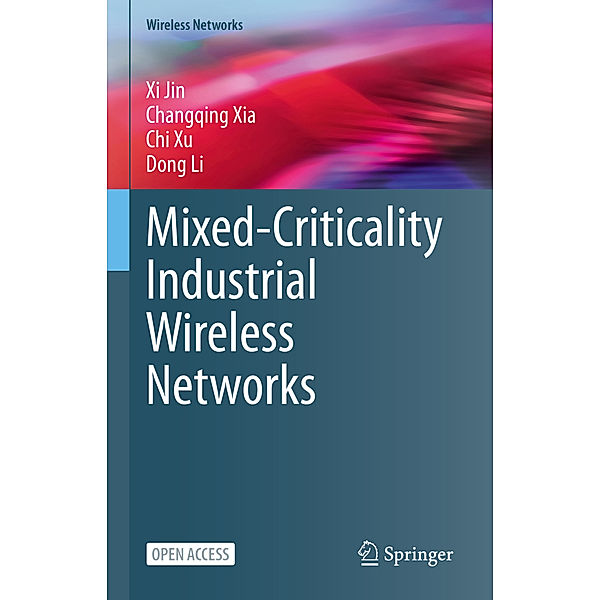 Mixed-Criticality Industrial Wireless Networks, Xi Jin, Changqing Xia, Chi Xu, Dong Li