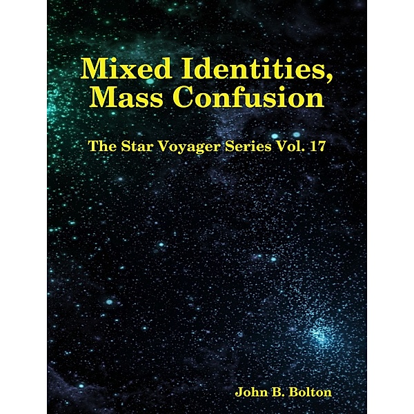 Mixed Identities, Mass Confusion - The Star Voyager Series Vol. 17, John B. Bolton