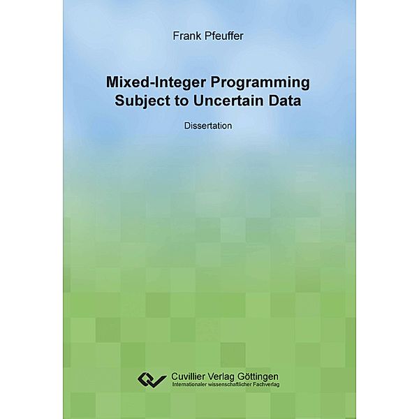 Mixed-Integer Programming Subject to Uncertain Data, Frank Pfeuffer