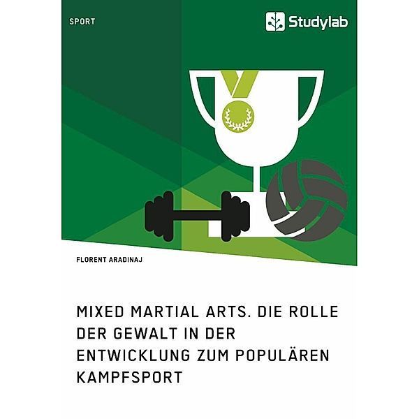 Mixed Martial Arts. Die Rolle der Gewalt in der Entwicklung zum populären Kampfsport, Florent Aradinaj