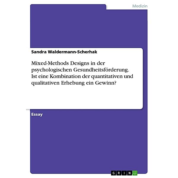 Mixed-Methods Designs in der psychologischen Gesundheitsförderung. Ist eine Kombination der quantitativen und qualitativen Erhebung ein Gewinn?, Sandra Waldermann-Scherhak