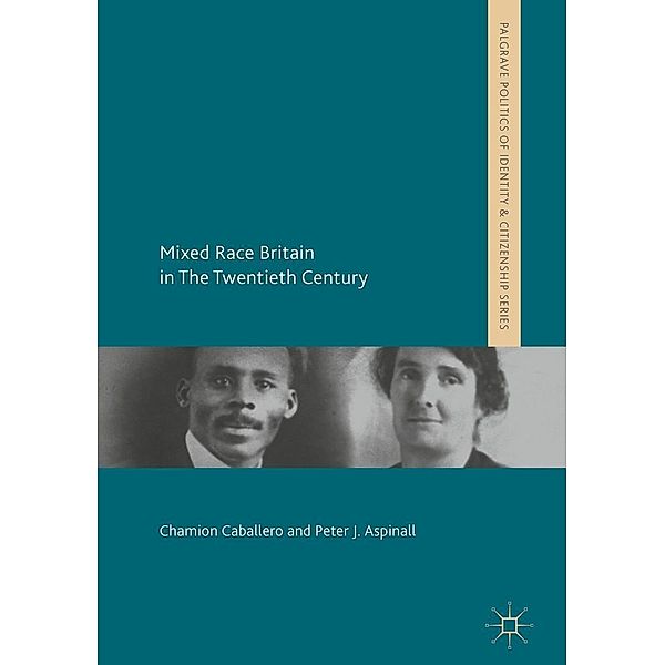 Mixed Race Britain in The Twentieth Century / Palgrave Politics of Identity and Citizenship Series, Chamion Caballero, Peter J. Aspinall