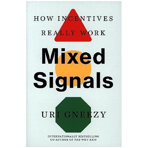 Mixed Signals - How Incentives Really Work, Uri Gneezy