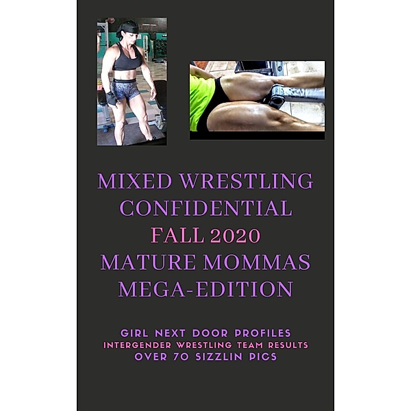 Mixed Wrestling Confidential Fall 2020  Mature Mommas Mega-Edition!  *Girl Next Door Profiles*Intergender Wrestling Team Results*Over 70 Sizzlin Pics*, Ken Phillips