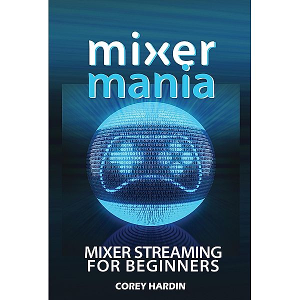 Mixer Mania: Mixer Streaming for Beginners, Corey Hardin