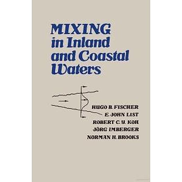 Mixing in Inland and Coastal Waters, Hugo B. Fischer, John E. List, C. Robert Koh, Jorg Imberger, Norman H. Brooks