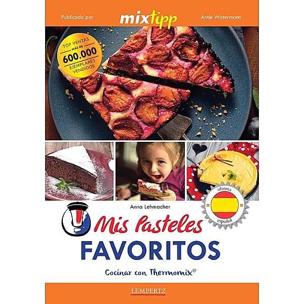 MIXtipp: Mis Pasteles Favoritos (español) / cocinar con la Thermomix, Anna Lehmacher