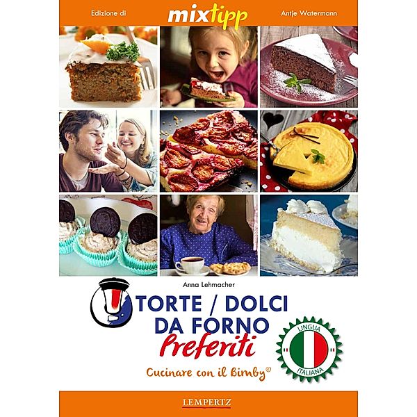 MIXtipp: Torte / Dolci da Forno Preferiti (italiano) / Kochen mit dem Thermomix, Anna Lehmacher