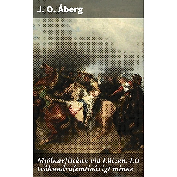 Mjölnarflickan vid Lützen: Ett tvåhundrafemtioårigt minne, J. O. Åberg