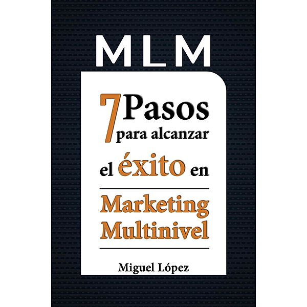 MLM 7 pasos para alcanzar el éxito en marketing multinivel, Miguel López