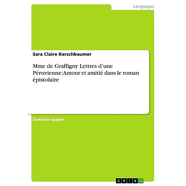 Mme de Graffigny Lettres d'une Péruvienne: Amour et amitié dans le roman épistolaire, Sara Claire Kerschbaumer