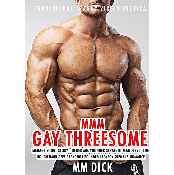 MMM Gay Threesome Menage Short Story - Older MM Younger Straight Man First Time Rough Hard Deep Backdoor Pounded Ladyboy Shemale Romance (Transsexual Tranny Virgin Erotica, #1) / Transsexual Tranny Virgin Erotica, Mm Dick