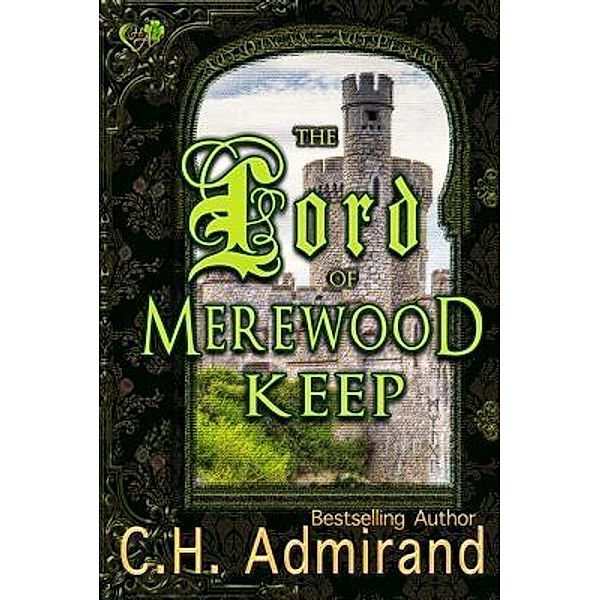 Mo Ghra Mo Chroi Go Deo (My Love My Heart Forever): 1 The Lord of Merewood Keep, C. H. Admirand