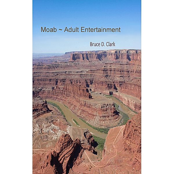 Moab ~ Adult Entertainment, Bruce D. Clark