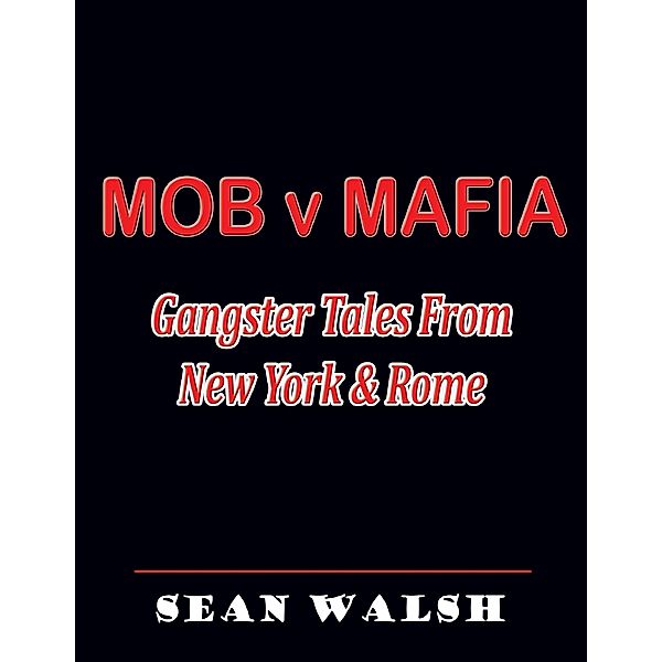 Mob V Mafia: Gangster Tales from New York & Rome, Sean Walsh