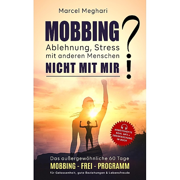 MOBBING, Ablehnung, Stress mit anderen Menschen? NICHT MIT MIR! / Lebenshilfe, die tatsächlich funktioniert! Bd.2, Marcel Meghari